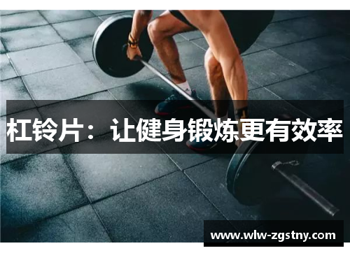 杠铃片：让健身锻炼更有效率