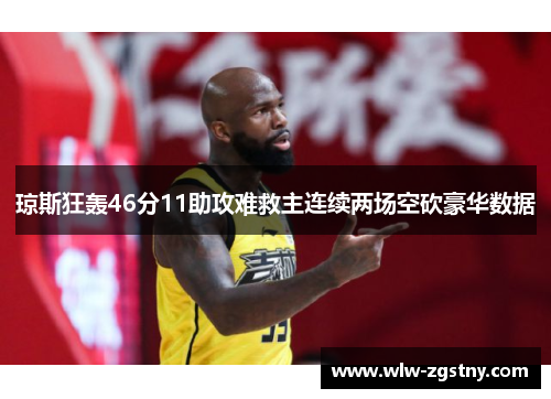 琼斯狂轰46分11助攻难救主连续两场空砍豪华数据