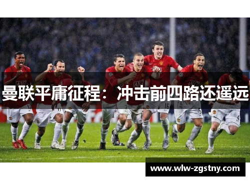 曼联平庸征程：冲击前四路还遥远